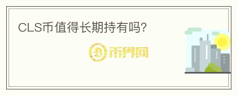 CLS幣值得長(zhǎng)期持有嗎？