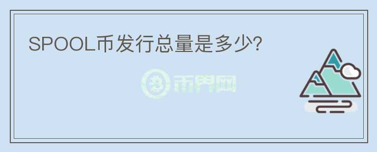SPOOL幣發(fā)行總量是多少？