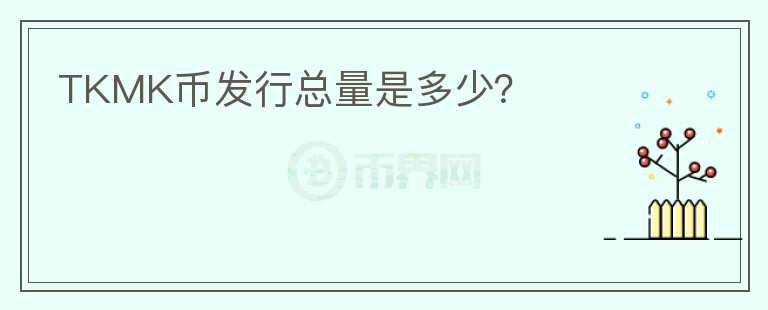 TKMK幣發(fā)行總量是多少？