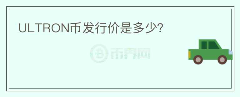 ULTRON幣發(fā)行價(jià)是多少？