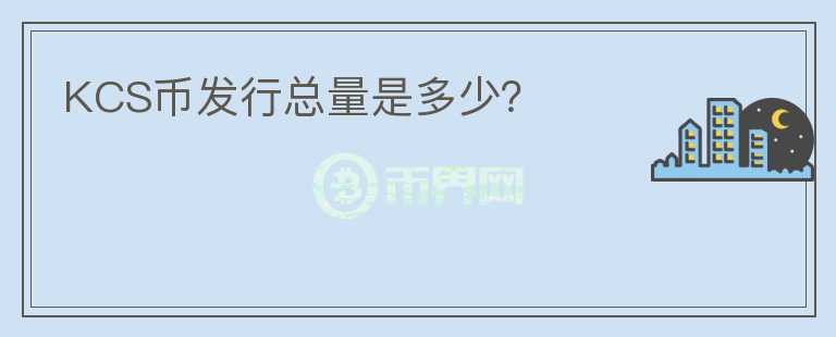KCS幣發(fā)行總量是多少？