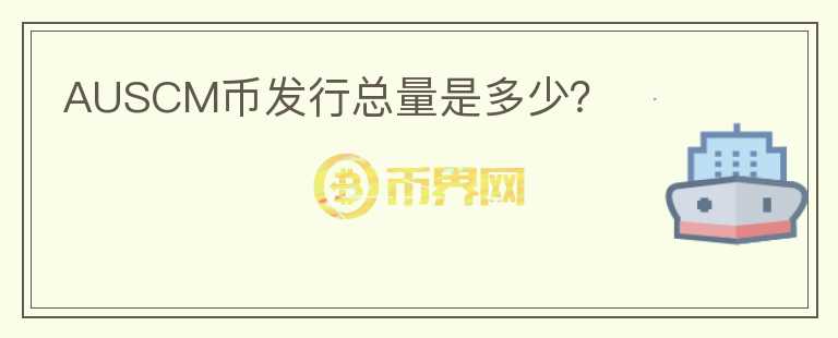 AUSCM幣發(fā)行總量是多少？