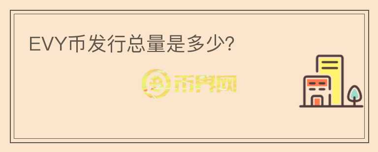 EVY幣發(fā)行總量是多少？