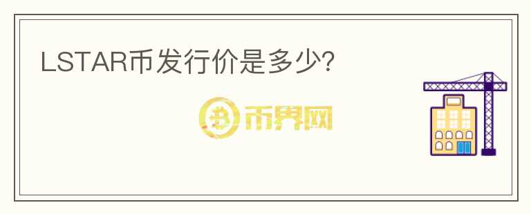 LSTAR幣發(fā)行價是多少？