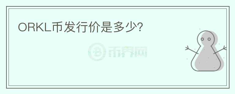 ORKL幣發(fā)行價(jià)是多少？