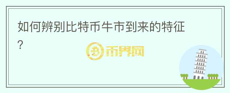 如何辨別比特幣牛市到來的特征？