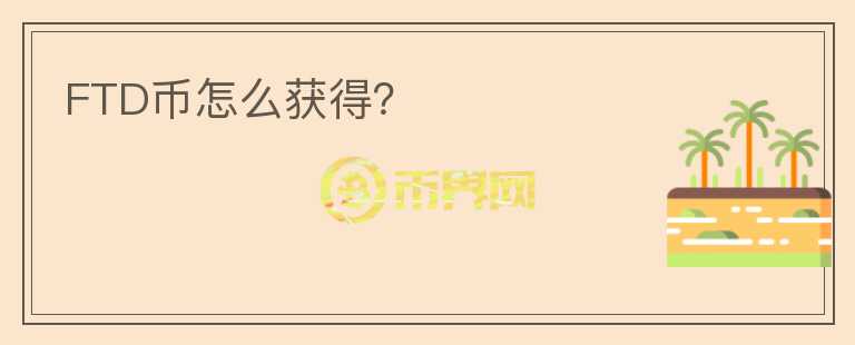 FTD幣怎么獲得？