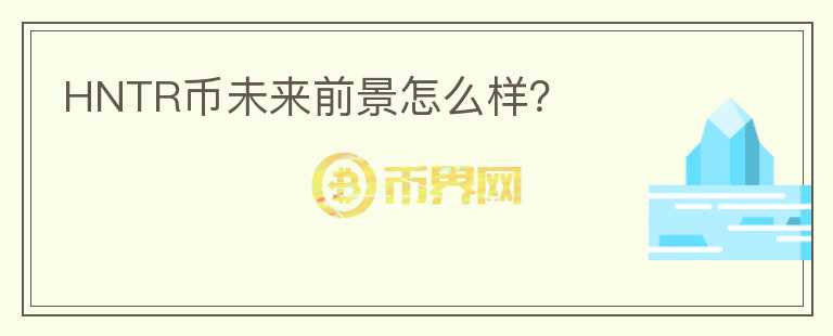 HNTR幣未來前景怎么樣？