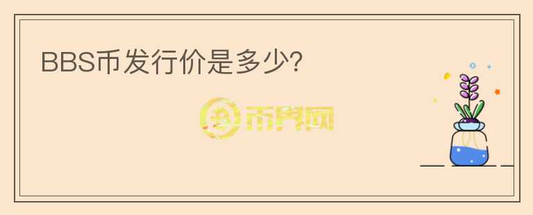 BBS幣發(fā)行價(jià)是多少？