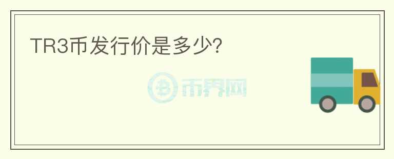 TR3幣發(fā)行價是多少？