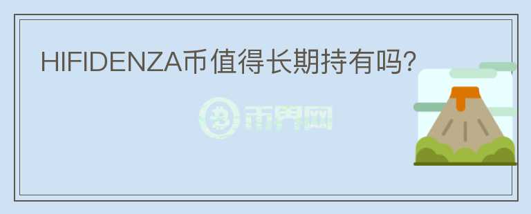 HIFIDENZA幣值得長(zhǎng)期持有嗎？