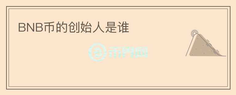 BNB幣的創(chuàng)始人是誰