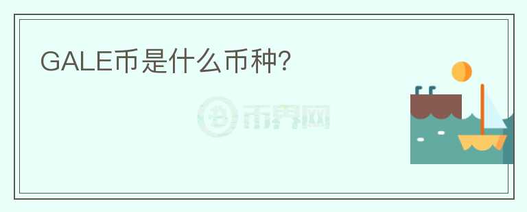 GALE幣是什么幣種？