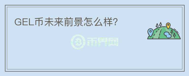 GEL幣未來前景怎么樣？
