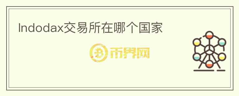 Indodax交易所在哪個(gè)國家