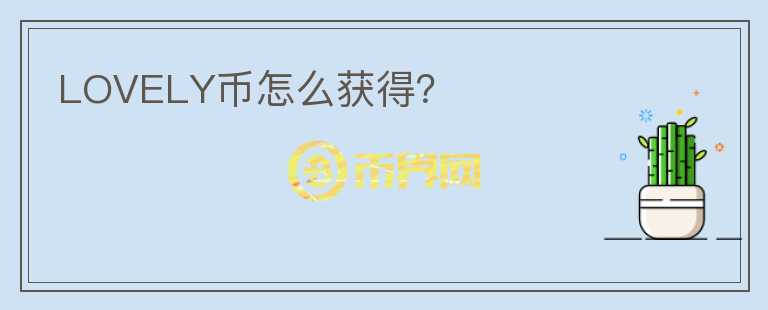 LOVELY幣怎么獲得？