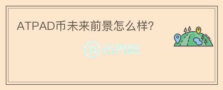 ATPAD幣未來前景怎么樣？