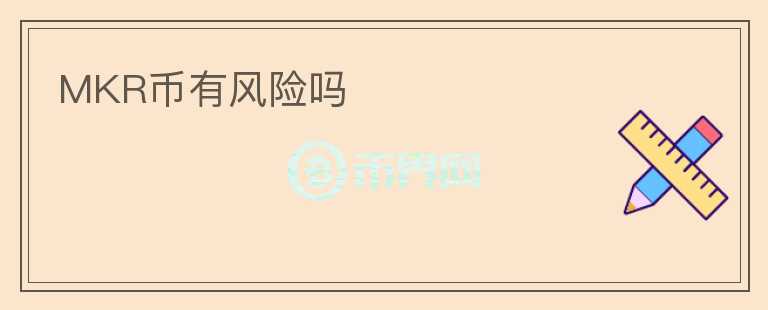 MKR幣有風(fēng)險嗎
