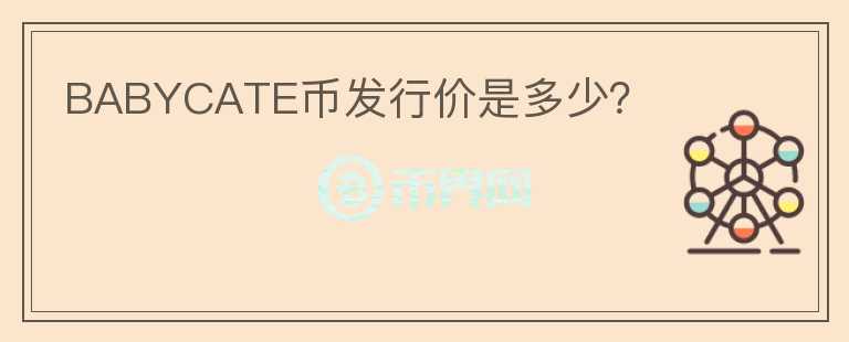 BABYCATE幣發(fā)行價(jià)是多少？