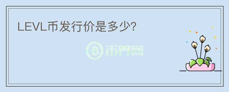 LEVL幣發(fā)行價是多少？