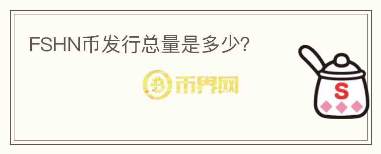 FSHN幣發(fā)行總量是多少？