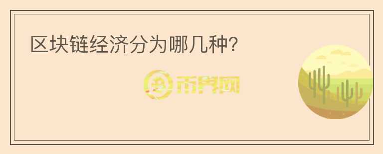 區(qū)塊鏈經(jīng)濟(jì)分為哪幾種？