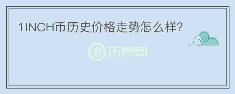 1INCH幣歷史價格走勢怎么樣？
