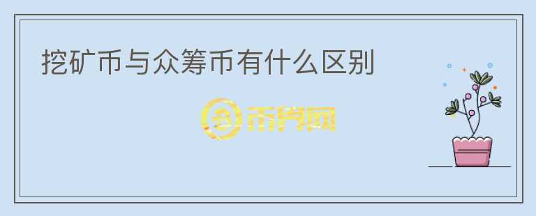 挖礦幣與眾籌幣有什么區(qū)別