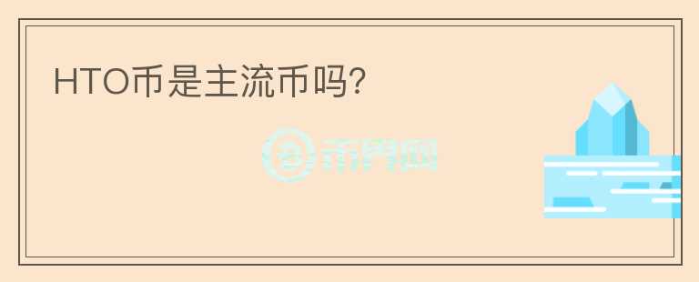 HTO幣是主流幣嗎？