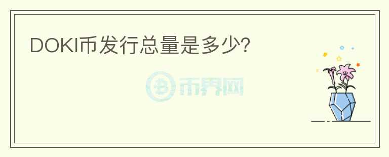 DOKI幣發(fā)行總量是多少？