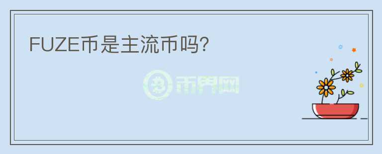 FUZE幣是主流幣嗎？