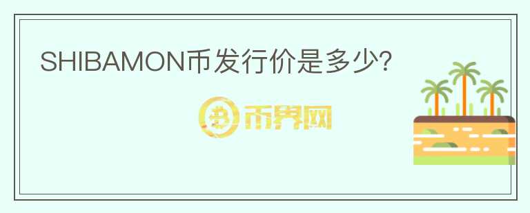 SHIBAMON幣發(fā)行價(jià)是多少？