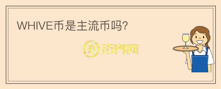 WHIVE幣是主流幣嗎？