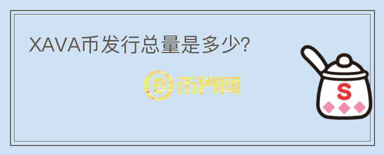 XAVA幣發(fā)行總量是多少？