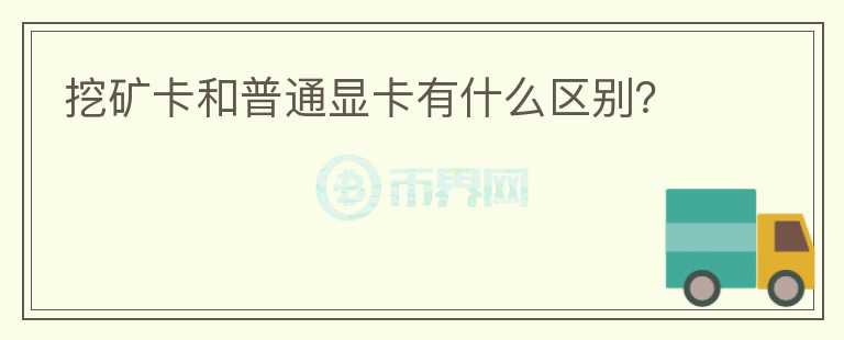挖礦卡和普通顯卡有什么區(qū)別？