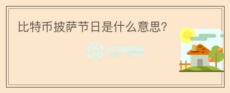 比特幣披薩節(jié)日是什么意思？