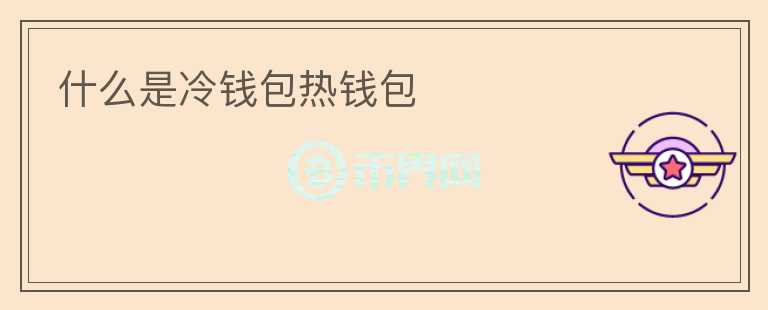什么是冷錢包熱錢包