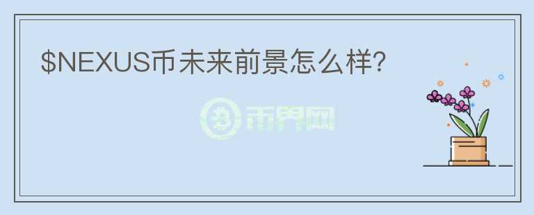 $NEXUS幣未來前景怎么樣？