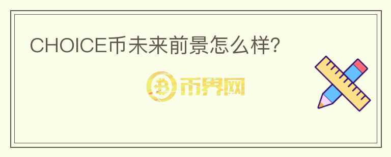 CHOICE幣未來前景怎么樣？