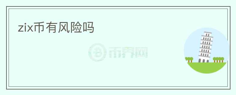 zix幣有風(fēng)險嗎