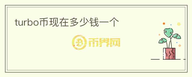 turbo幣現(xiàn)在多少錢一個