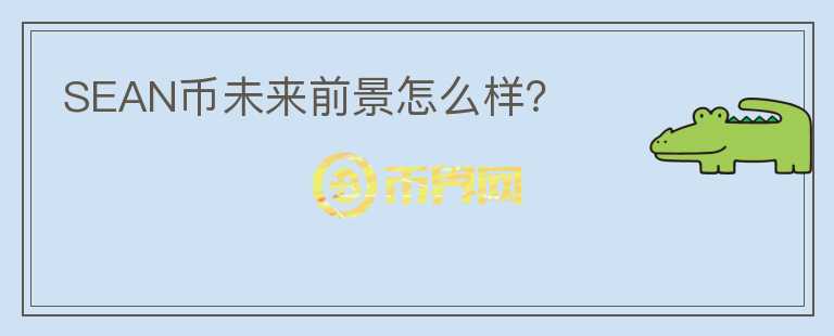 SEAN幣未來(lái)前景怎么樣？