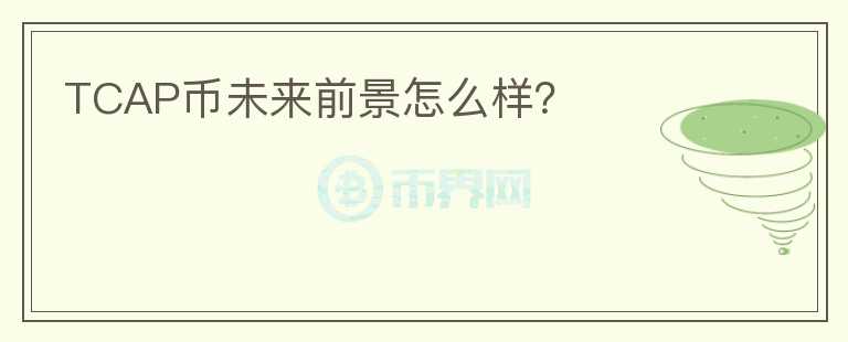 TCAP幣未來前景怎么樣？