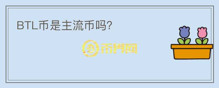 BTL幣是主流幣嗎？