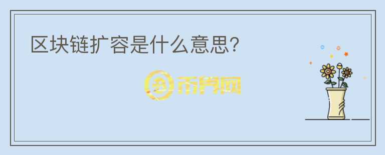 區(qū)塊鏈擴(kuò)容是什么意思？