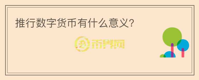 推行數(shù)字貨幣有什么意義？