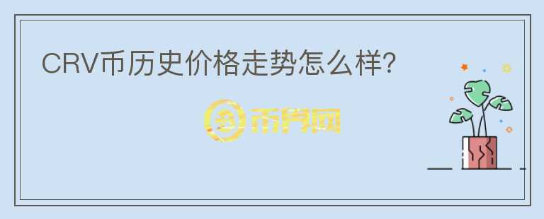 CRV幣歷史價(jià)格走勢(shì)怎么樣？