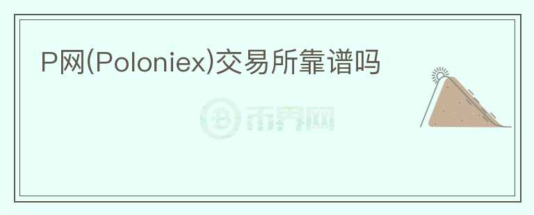 P網(wǎng)(Poloniex)交易所靠譜嗎