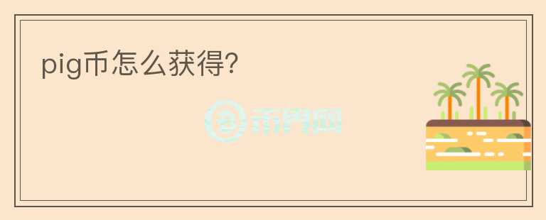 pig幣怎么獲得？