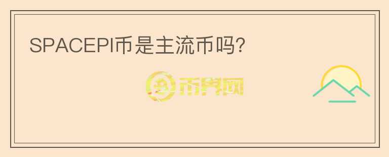 SPACEPI幣是主流幣嗎？